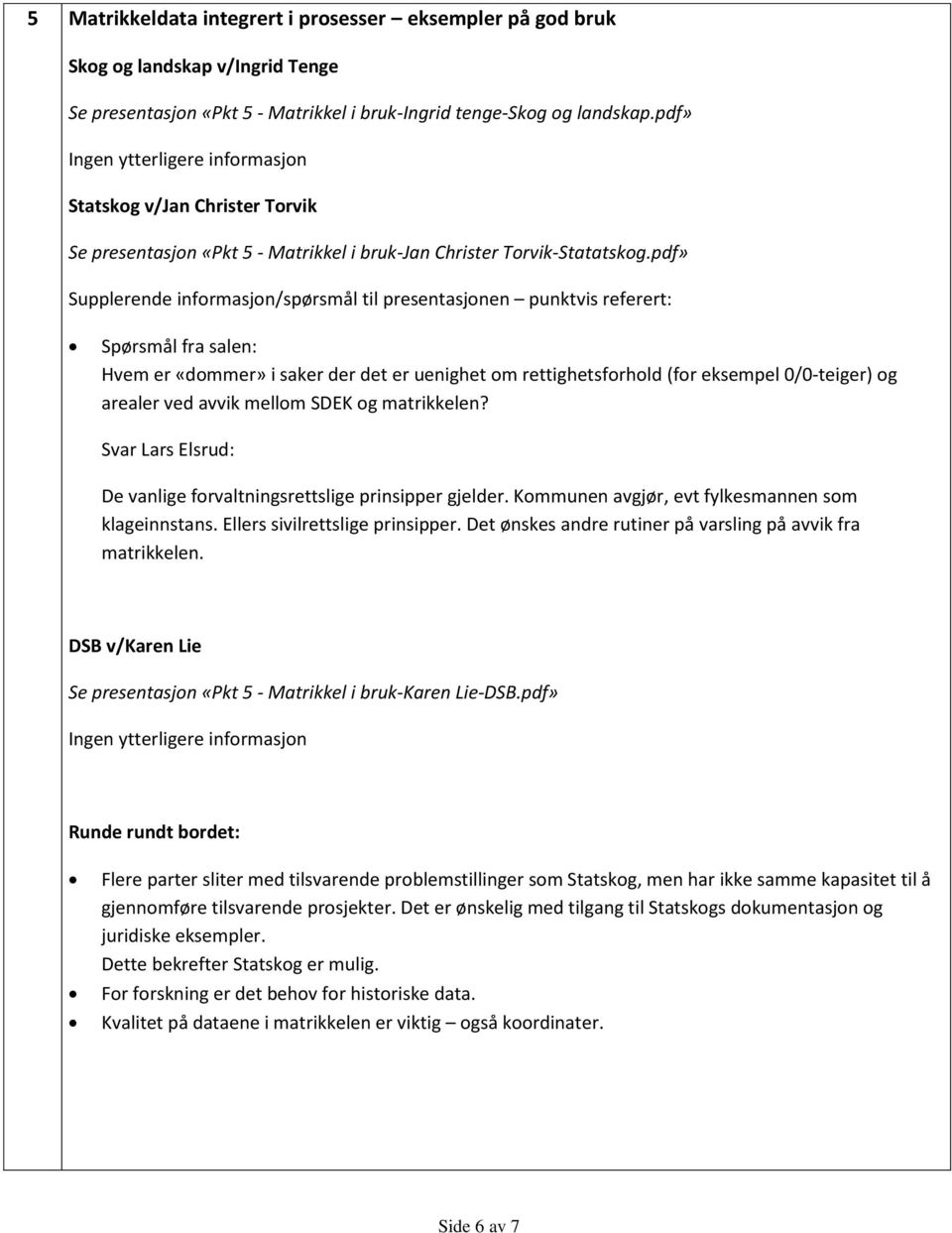 pdf» Supplerende informasjon/spørsmål til presentasjonen punktvis referert: Spørsmål fra salen: Hvem er «dommer» i saker der det er uenighet om rettighetsforhold (for eksempel 0/0-teiger) og arealer