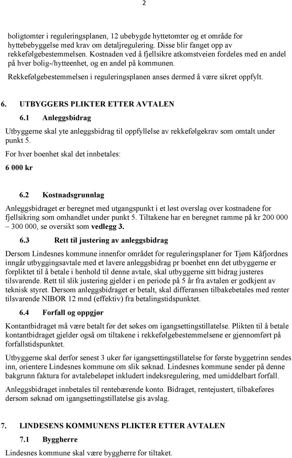 UTBYGGERS PLIKTER ETTER AVTALEN 6.1 Anleggsbidrag Utbyggerne skal yte anleggsbidrag til oppfyllelse av rekkefølgekrav som omtalt under punkt 5. For hver boenhet skal det innbetales: 6 000 kr 6.