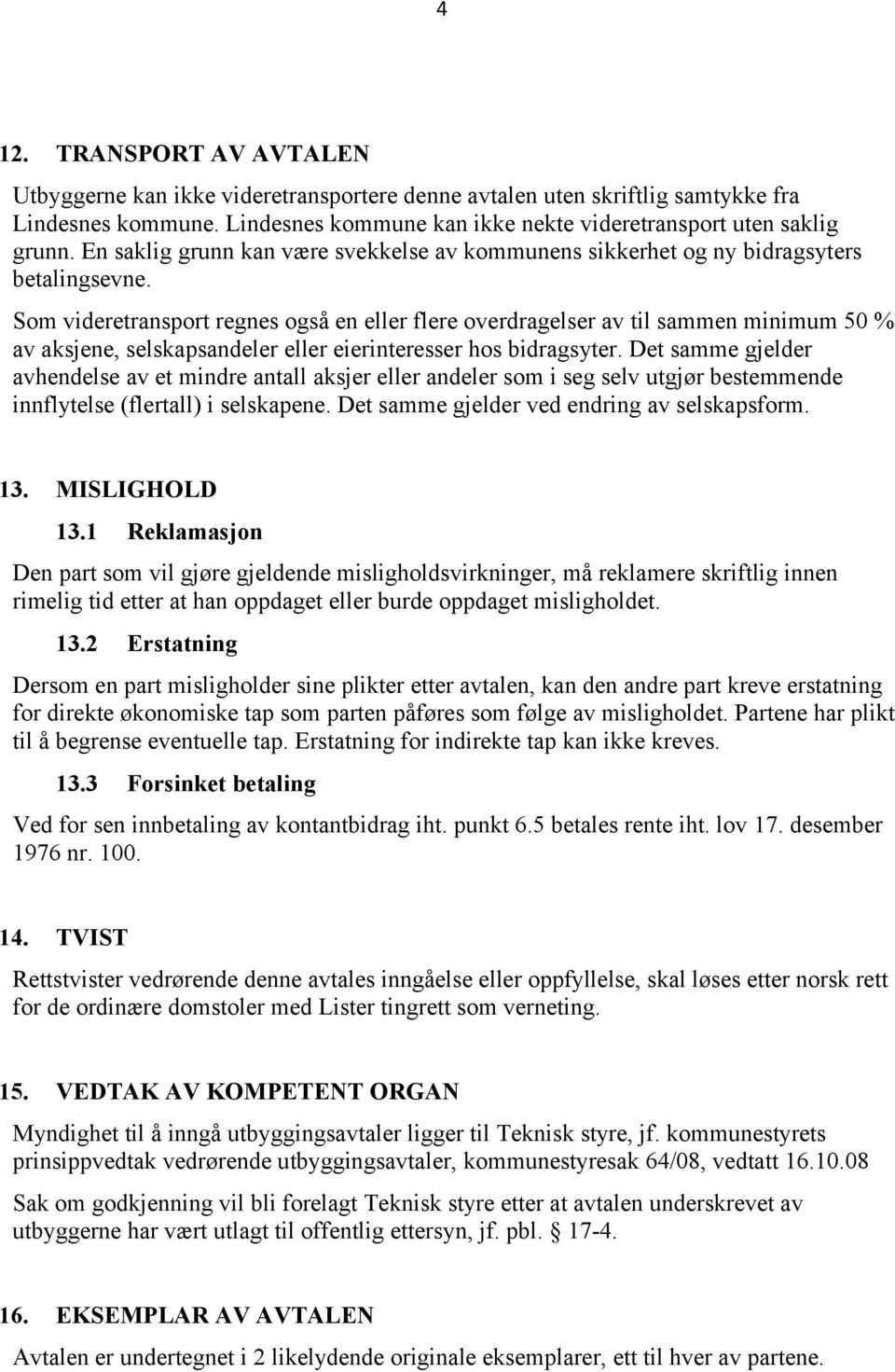 Som videretransport regnes også en eller flere overdragelser av til sammen minimum 50 % av aksjene, selskapsandeler eller eierinteresser hos bidragsyter.