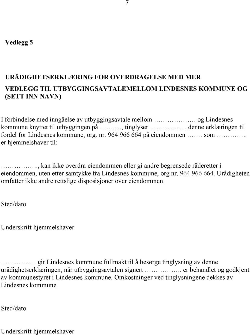 ., kan ikke overdra eiendommen eller gi andre begrensede råderetter i eiendommen, uten etter samtykke fra Lindesnes kommune, org nr. 964 966 664.