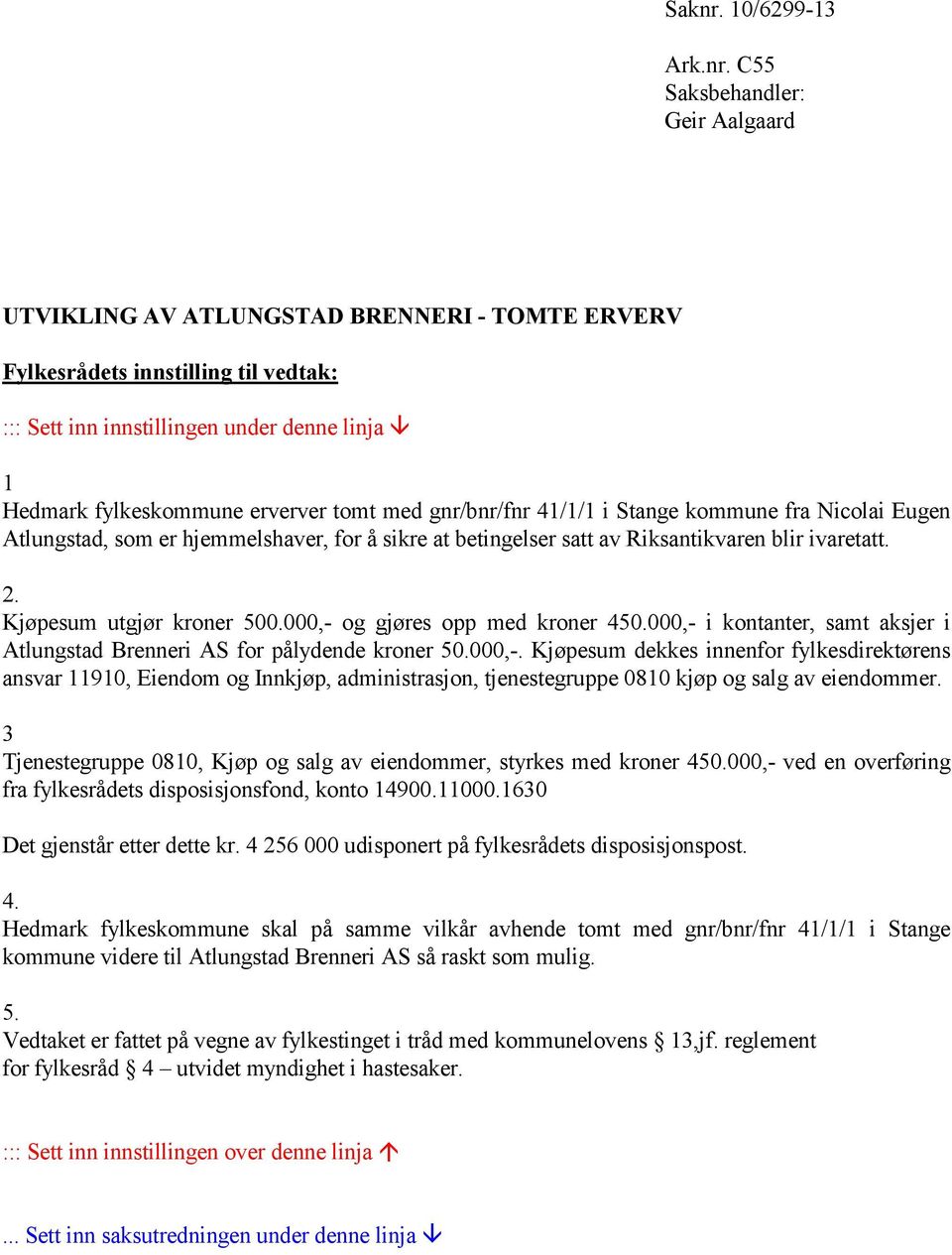 C55 Saksbehandler: Geir Aalgaard UTVIKLING AV ATLUNGSTAD BRENNERI - TOMTE ERVERV Fylkesrådets innstilling til vedtak: ::: Sett inn innstillingen under denne linja 1 Hedmark fylkeskommune erverver