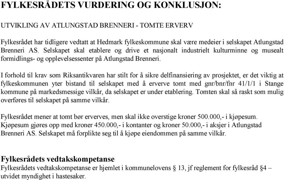 I forhold til krav som Riksantikvaren har stilt for å sikre delfinansiering av prosjektet, er det viktig at fylkeskommunen yter bistand til selskapet med å erverve tomt med gnr/bnr/fnr 41/1/1 i