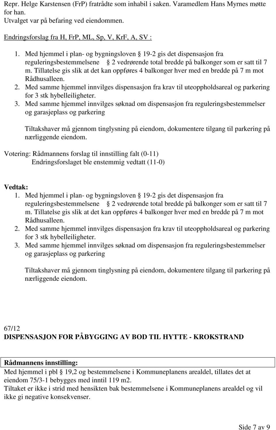 Tillatelse gis slik at det kan oppføres 4 balkonger hver med en bredde på 7 m mot Rådhusalleen. 2.