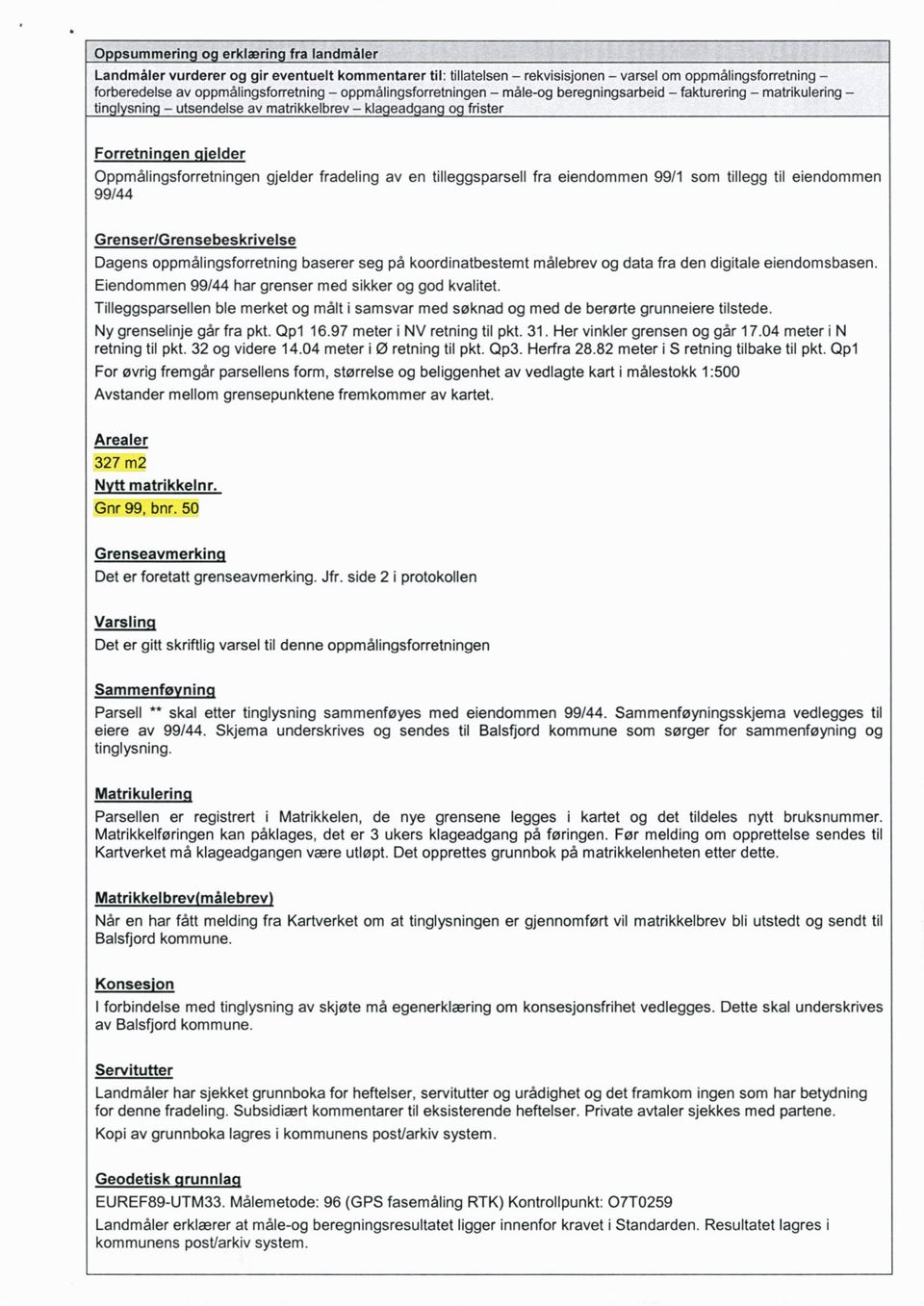 av en tilleggsparsell fra eiendommen 99/1 som tillegg til eiendommen 99/44 Grenser/Grensebeskrivelse Dagens oppmålingsforretning baserer seg på koordinatbestemt målebrev og data fra den digitale