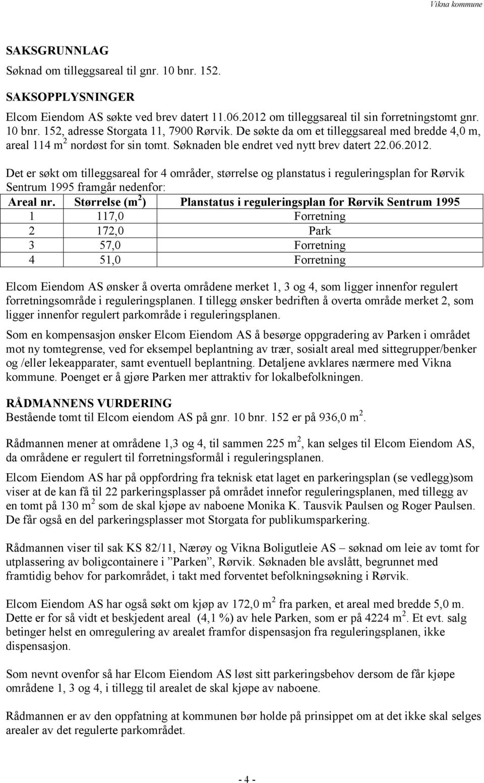 Det er søkt om tilleggsareal for 4 områder, størrelse og planstatus i reguleringsplan for Rørvik Sentrum 1995 framgår nedenfor: Areal nr.