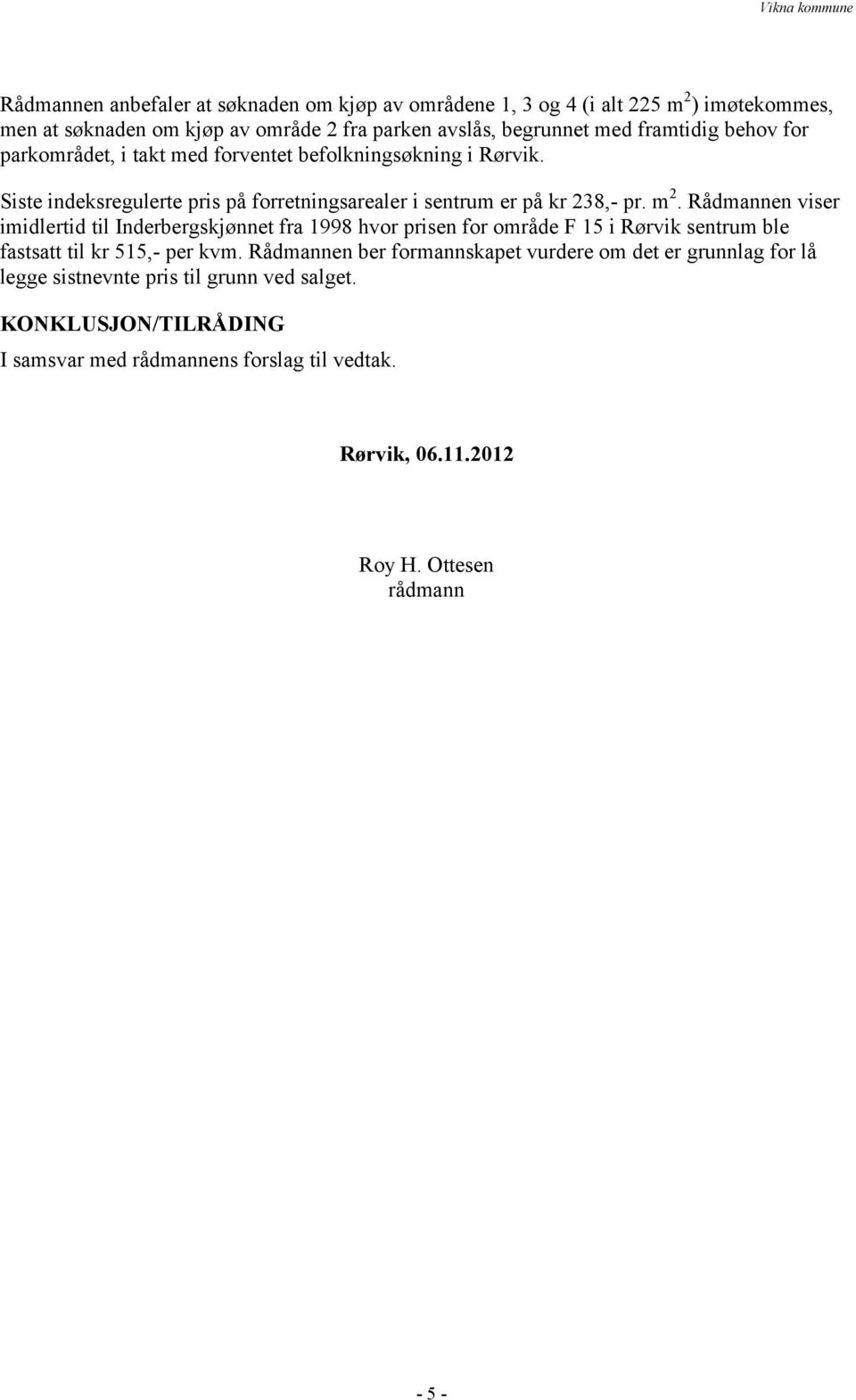Rådmannen viser imidlertid til Inderbergskjønnet fra 1998 hvor prisen for område F 15 i Rørvik sentrum ble fastsatt til kr 515,- per kvm.