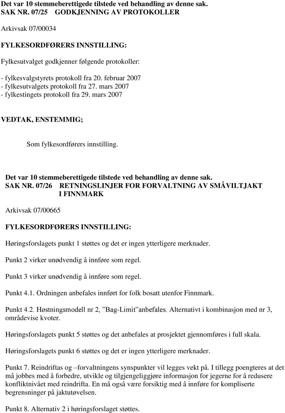 februar 2007 - fylkesutvalgets protokoll fra 27. mars 2007 - fylkestingets protokoll fra 29. mars 2007 VEDTAK, ENSTEMMIG; Som fylkesordførers innstilling.