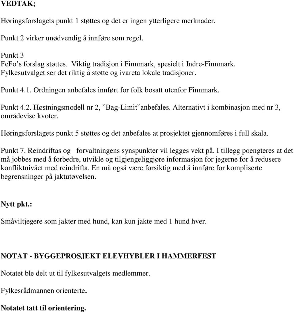 Punkt 4.2. Høstningsmodell nr 2, Bag-Limit anbefales. Alternativt i kombinasjon med nr 3, områdevise kvoter. Høringsforslagets punkt 5 støttes og det anbefales at prosjektet gjennomføres i full skala.