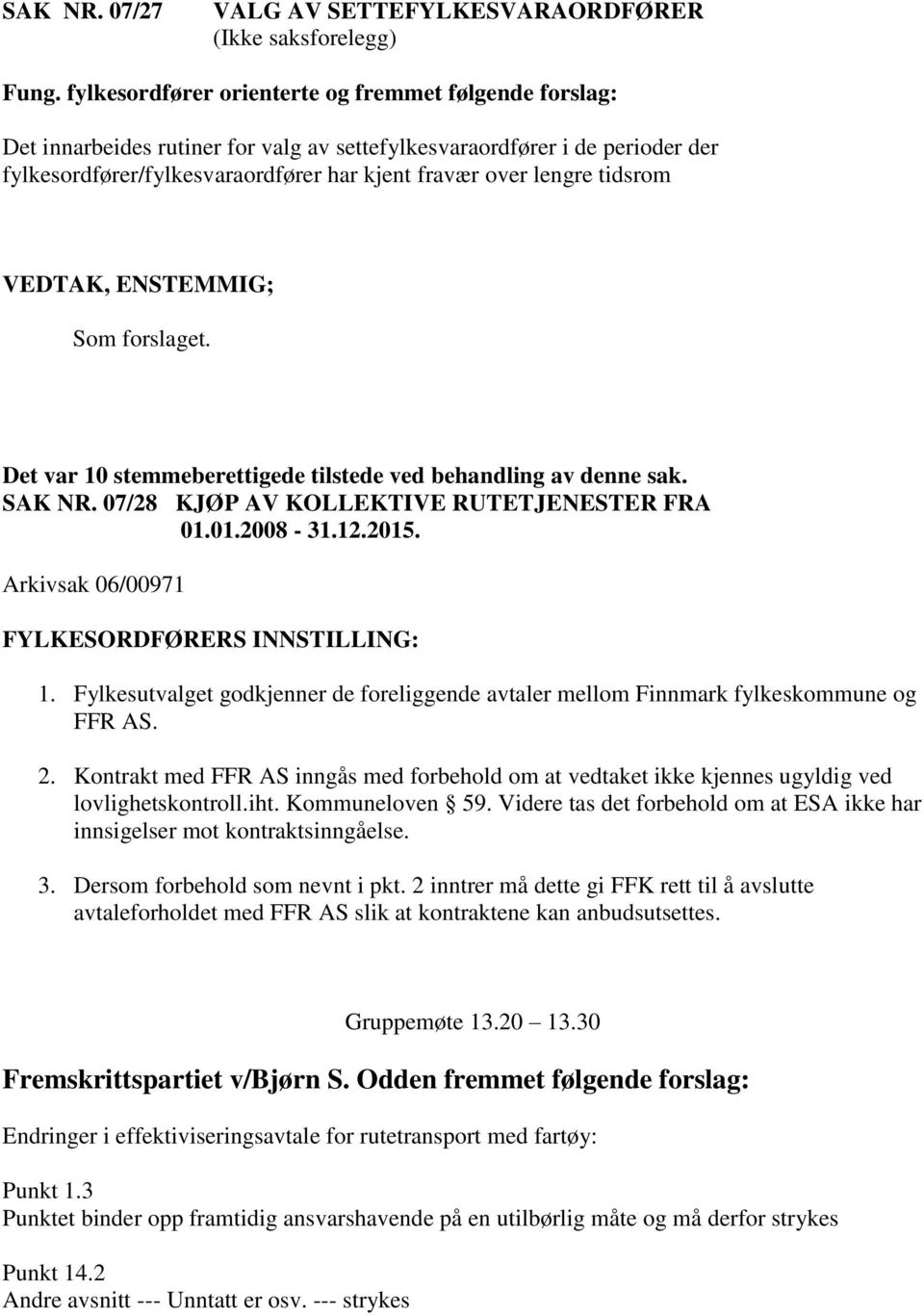 tidsrom VEDTAK, ENSTEMMIG; Som forslaget. Det var 10 stemmeberettigede tilstede ved behandling av denne sak. SAK NR. 07/28 KJØP AV KOLLEKTIVE RUTETJENESTER FRA 01.01.2008-31.12.2015.