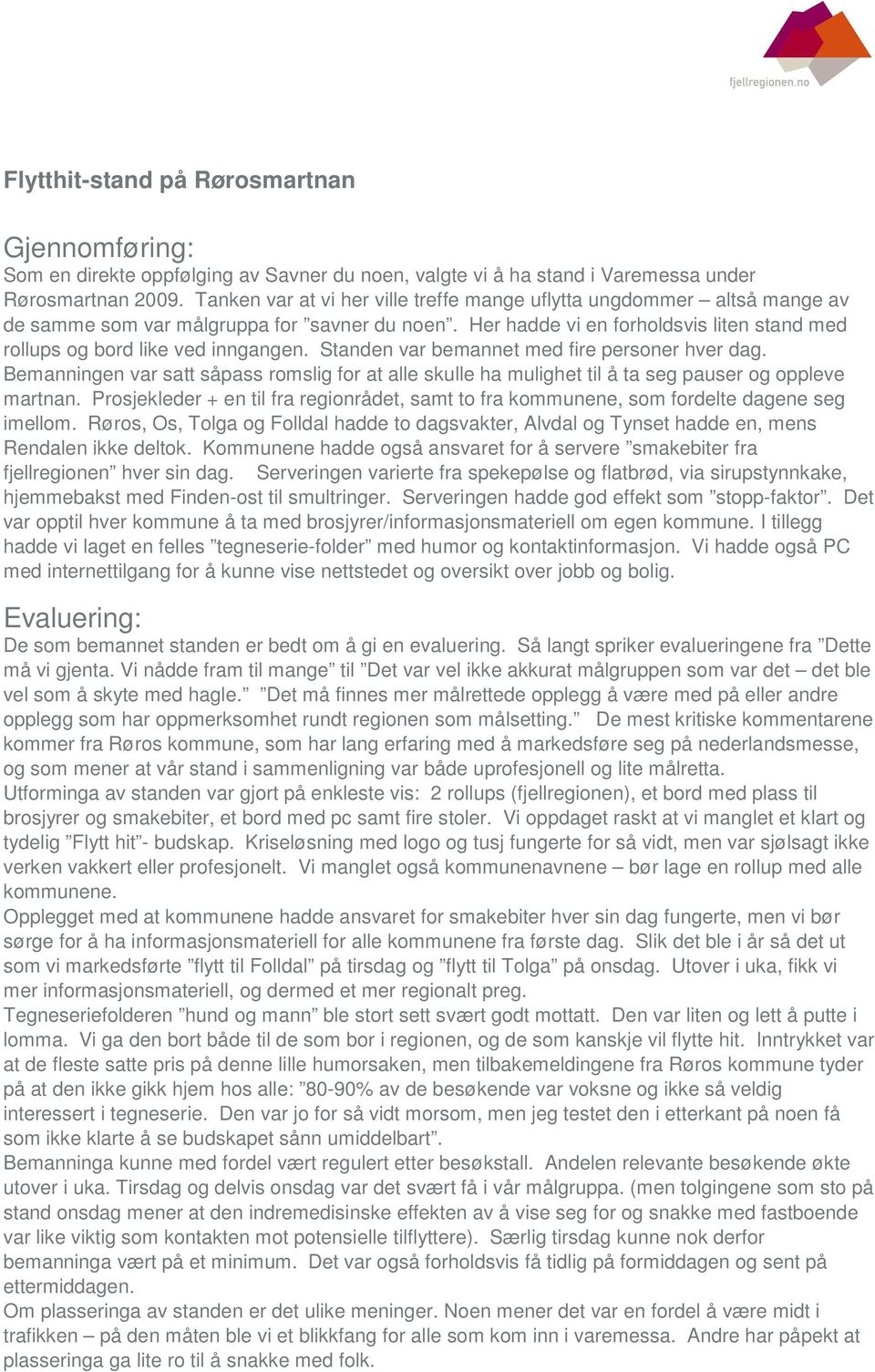 Standen var bemannet med fire personer hver dag. Bemanningen var satt såpass romslig for at alle skulle ha mulighet til å ta seg pauser og oppleve martnan.