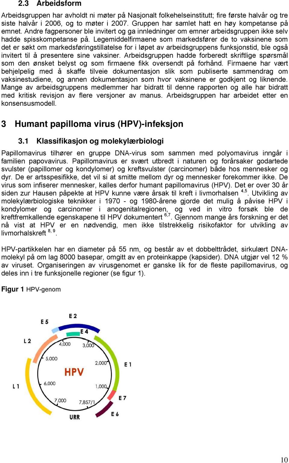 Legemiddelfirmaene som markedsfører de to vaksinene som det er søkt om markedsføringstillatelse for i løpet av arbeidsgruppens funksjonstid, ble også invitert til å presentere sine vaksiner.