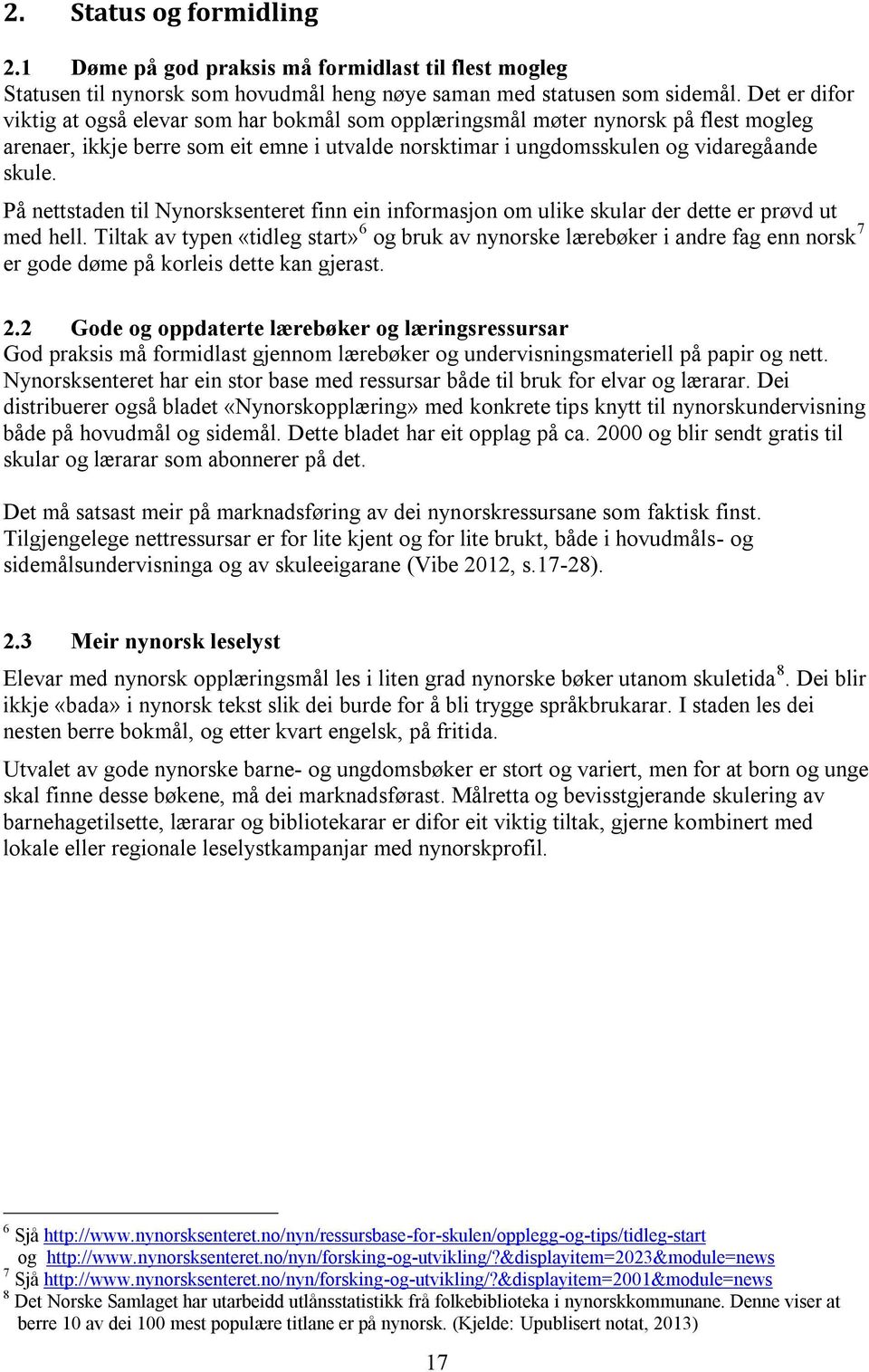 På nettstaden til Nynorsksenteret finn ein informasjon om ulike skular der dette er prøvd ut med hell.