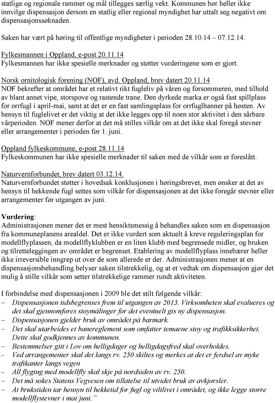 14 Fylkesmannen har ikke spesielle merknader og støtter vurderingene som er gjort. Norsk ornitologisk forening (NOF), avd. Oppland, brev datert 20.11.