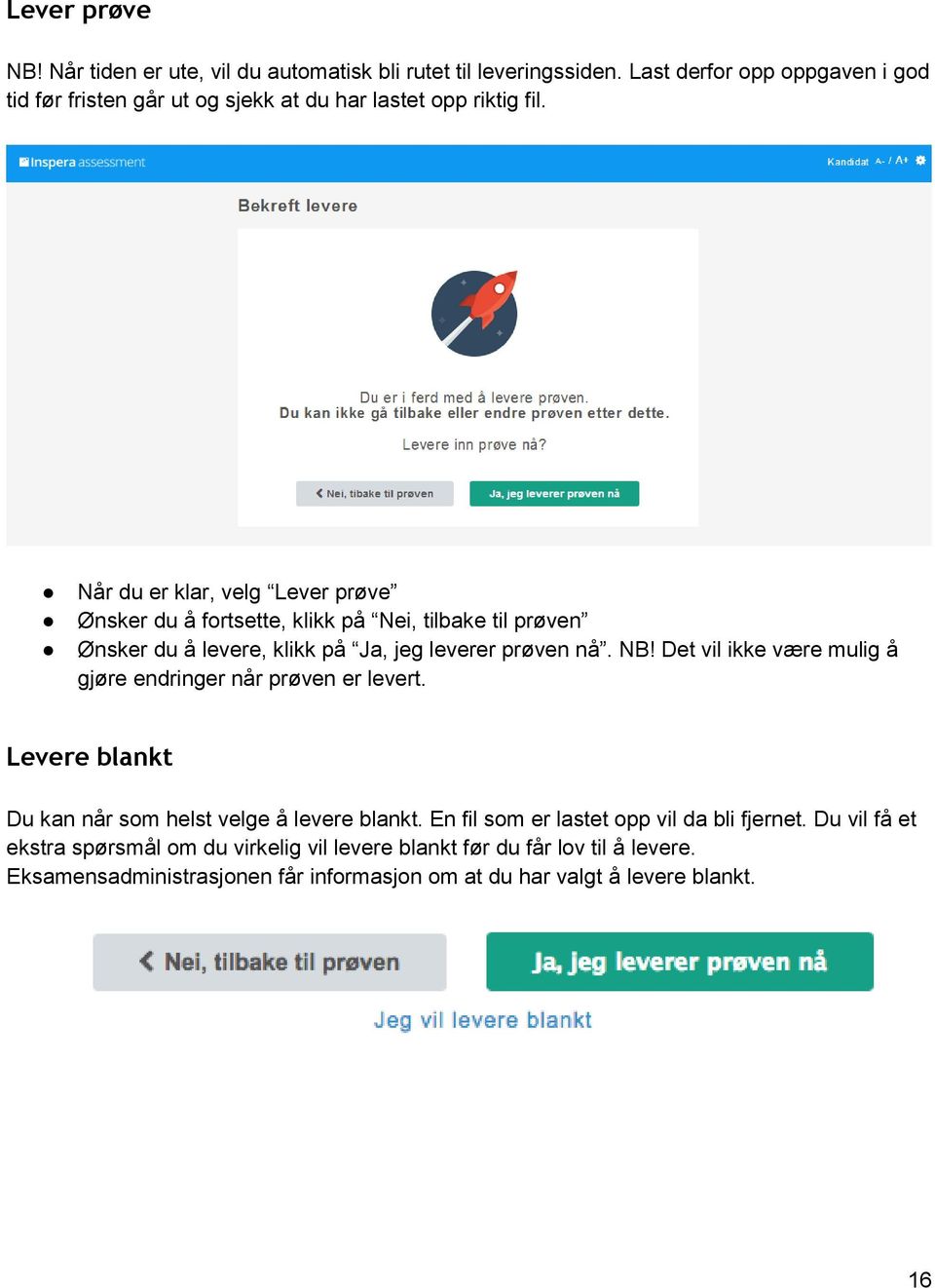 Når du er klar, velg Lever prøve Ønsker du å fortsette, klikk på Nei, tilbake til prøven Ønsker du å levere, klikk på Ja, jeg leverer prøven nå. NB!