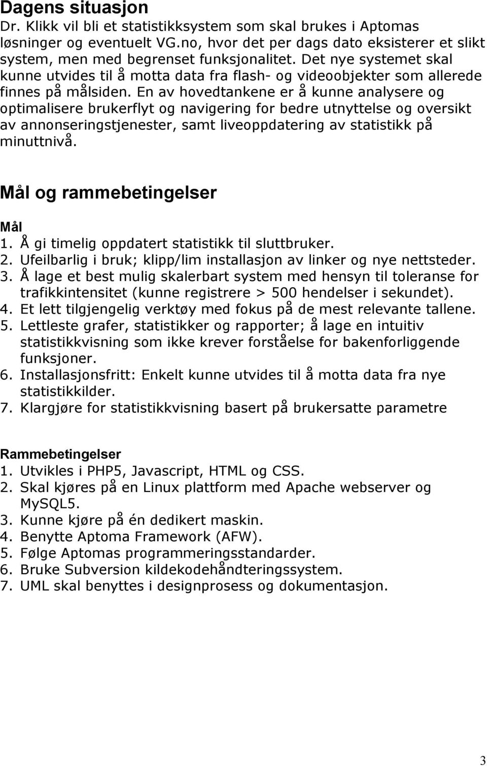 En av hovedtankene er å kunne analysere og optimalisere brukerflyt og navigering for bedre utnyttelse og oversikt av annonseringstjenester, samt liveoppdatering av statistikk på minuttnivå.