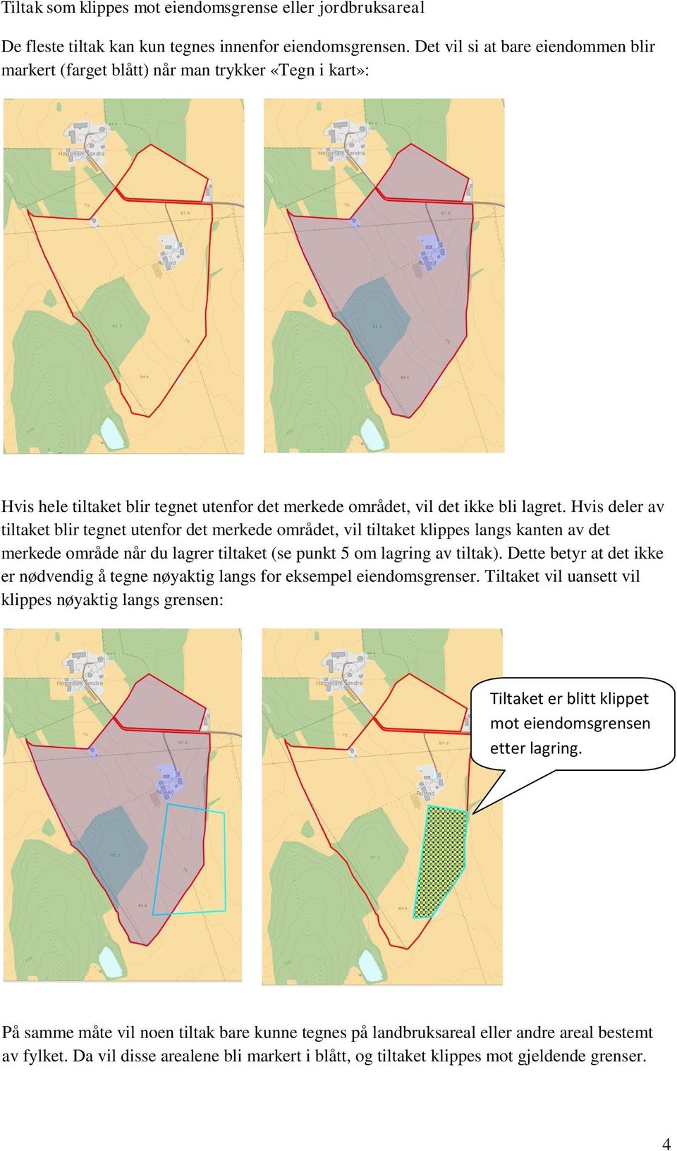 Hvis deler av tiltaket blir tegnet utenfor det merkede området, vil tiltaket klippes langs kanten av det merkede område når du lagrer tiltaket (se punkt 5 om lagring av tiltak).