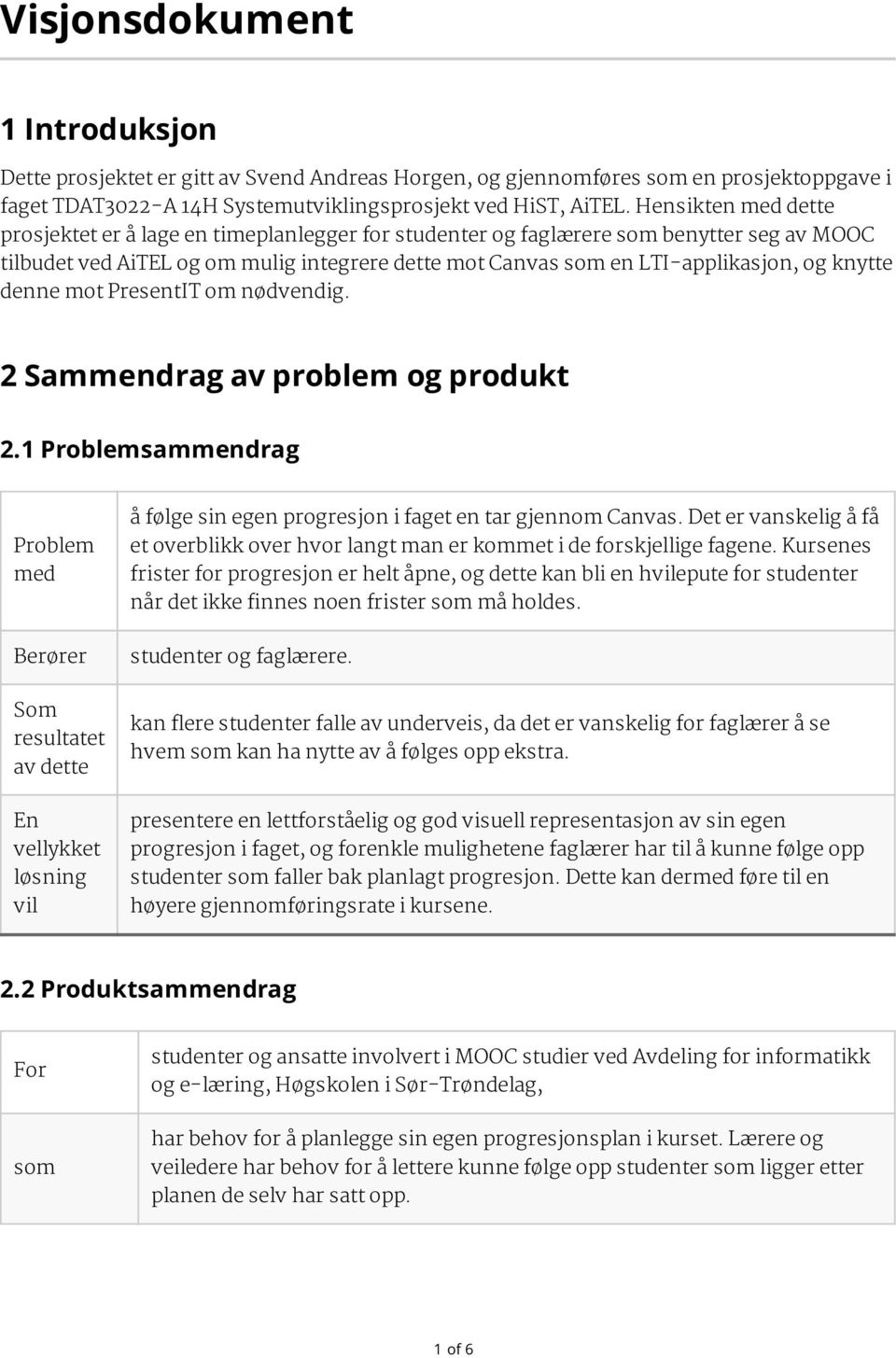 knytte denne mot PresentIT om nødvendig. 2 Sammendrag av problem og produkt 2.1 Problemsammendrag Problem med å følge sin egen progresjon i faget en tar gjennom Canvas.