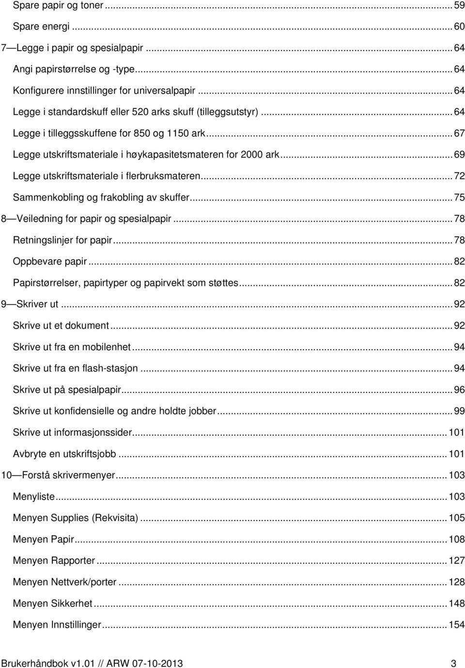 ..69 Legge utskriftsmateriale i flerbruksmateren...72 Sammenkobling og frakobling av skuffer...75 8 Veiledning for papir og spesialpapir...78 Retningslinjer for papir...78 Oppbevare papir.