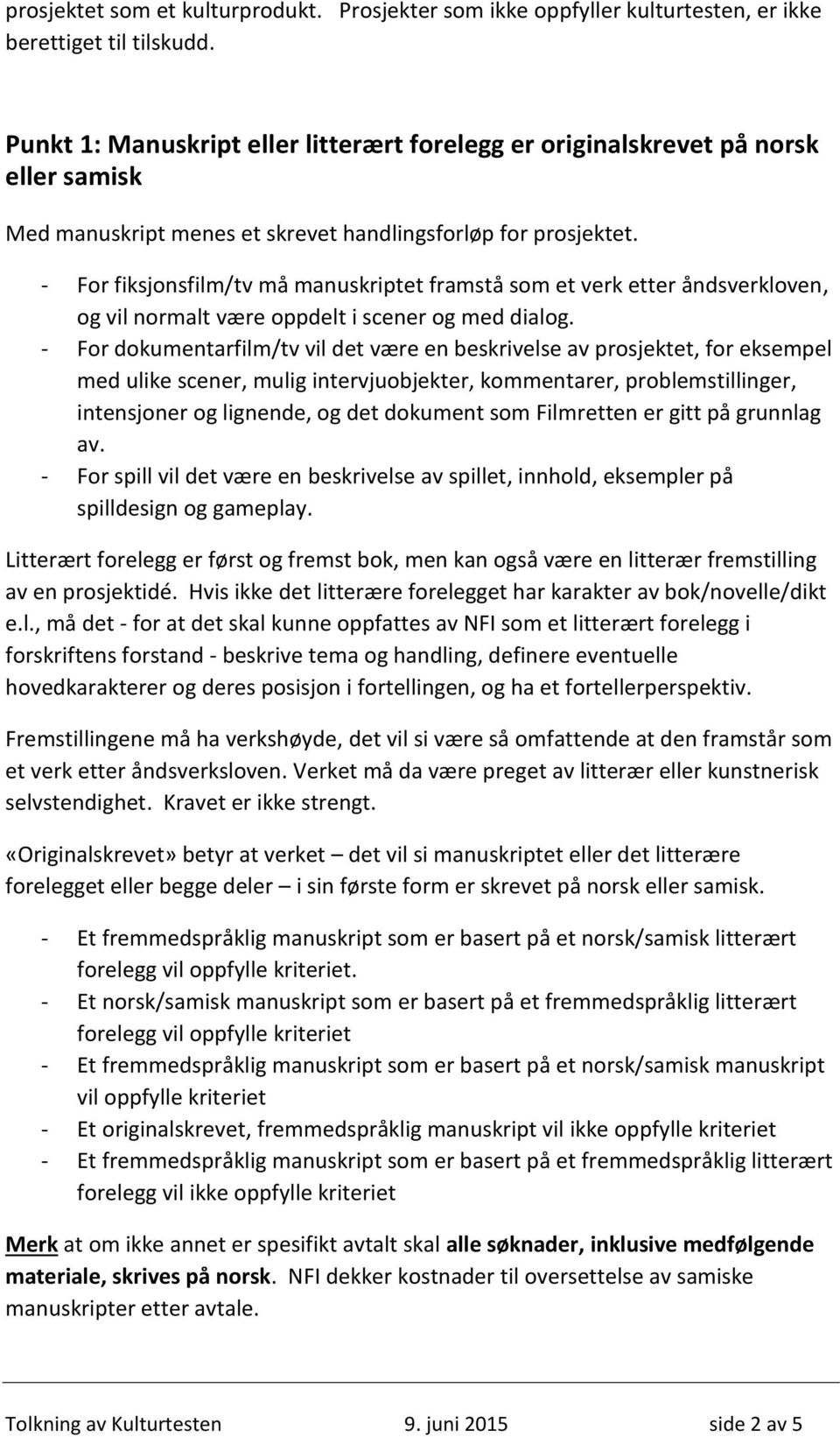 - For fiksjonsfilm/tv må manuskriptet framstå som et verk etter åndsverkloven, og vil normalt være oppdelt i scener og med dialog.