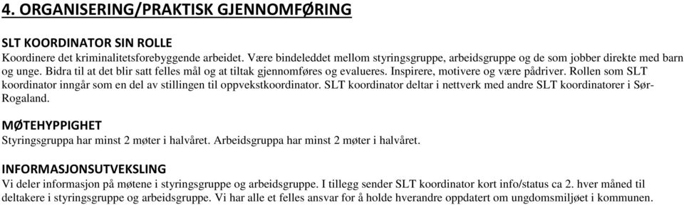 Inspirere, motivere og være pådriver. Rollen som SLT koordinator inngår som en del av stillingen til oppvekstkoordinator. deltar i nettverk med andre er i Sør- Rogaland.