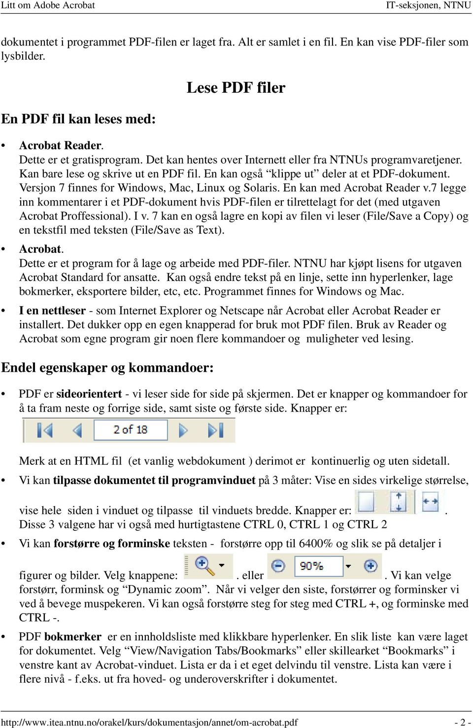 Versjon 7 finnes for Windows, Mac, Linux og Solaris. En kan med Acrobat Reader v.7 legge inn kommentarer i et PDF-dokument hvis PDF-filen er tilrettelagt for det (med utgaven Acrobat Proffessional).
