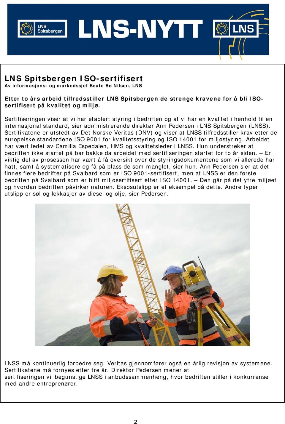 Sertifikatene er utstedt av Det Norske Veritas (DNV) og viser at LNSS tilfredsstiller krav etter de europeiske standardene ISO 9001 for kvalitetsstyring og ISO 14001 for miljøstyring.