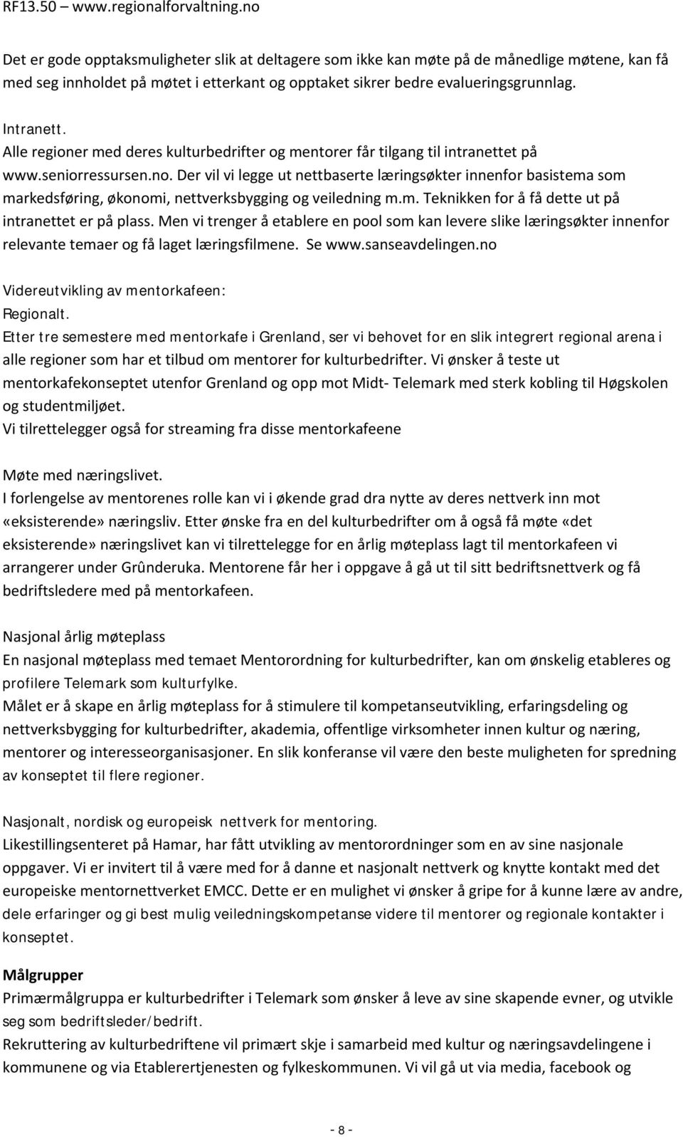 Der vil vi legge ut nettbaserte læringsøkter innenfor basistema som markedsføring, økonomi, nettverksbygging og veiledning m.m. Teknikken for å få dette ut på intranettet er på plass.