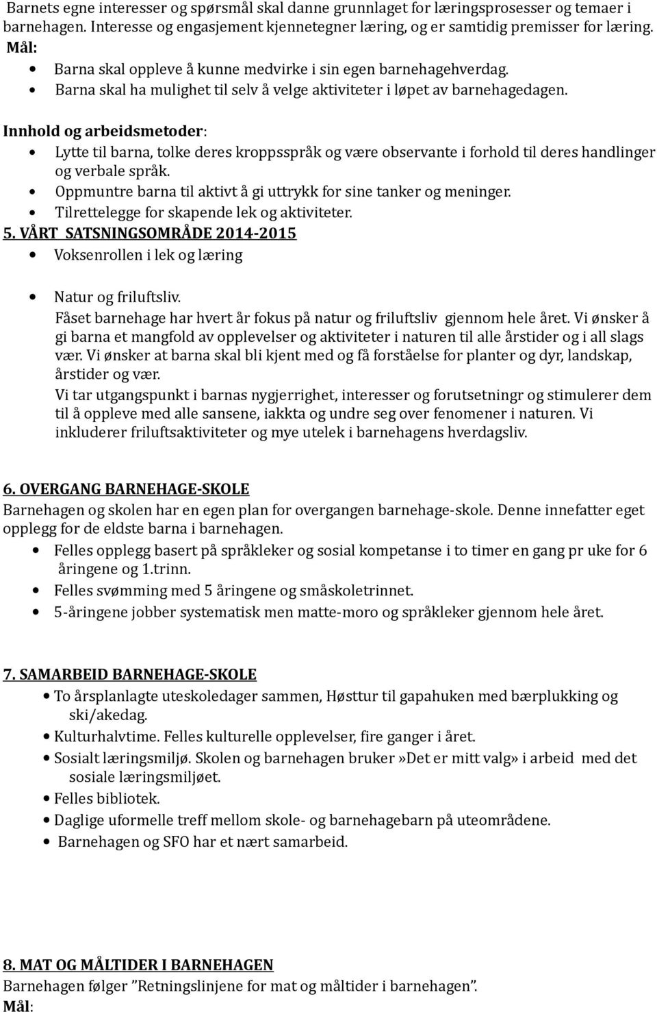 Innhold og arbeidsmetoder: Lytte til barna, tolke deres kroppsspråk og være observante i forhold til deres handlinger og verbale språk.