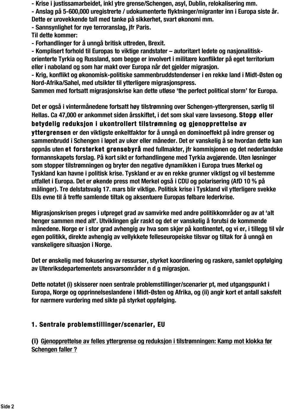 - Komplisert forhold til Europas to viktige randstater autoritært ledete og nasjonalitiskorienterte Tyrkia og Russland, som begge er involvert i militære konflikter på eget territorium eller i