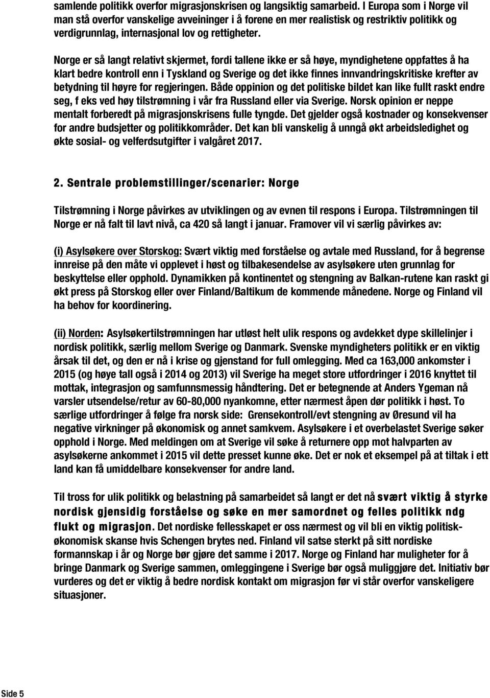 Norge er så langt relativt skjermet, fordi tallene ikke er så høye, myndighetene oppfattes å ha klart bedre kontroll enn i Tyskland og Sverige og det ikke finnes innvandringskritiske krefter av