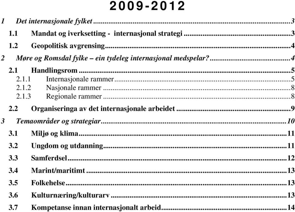 ..8 2.1.3 Regionale rammer...8 2.2 Organiseringa av det internasjonale arbeidet...9 3 Temaområder og strategiar...10 3.1 Miljø og klima...11 3.