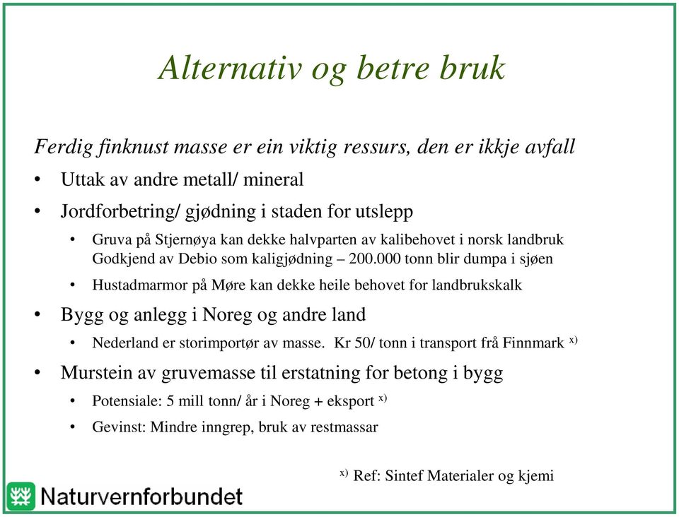 000 tonn blir dumpa i sjøen Hustadmarmor på Møre kan dekke heile behovet for landbrukskalk Bygg og anlegg i Noreg og andre land Nederland er storimportør av masse.