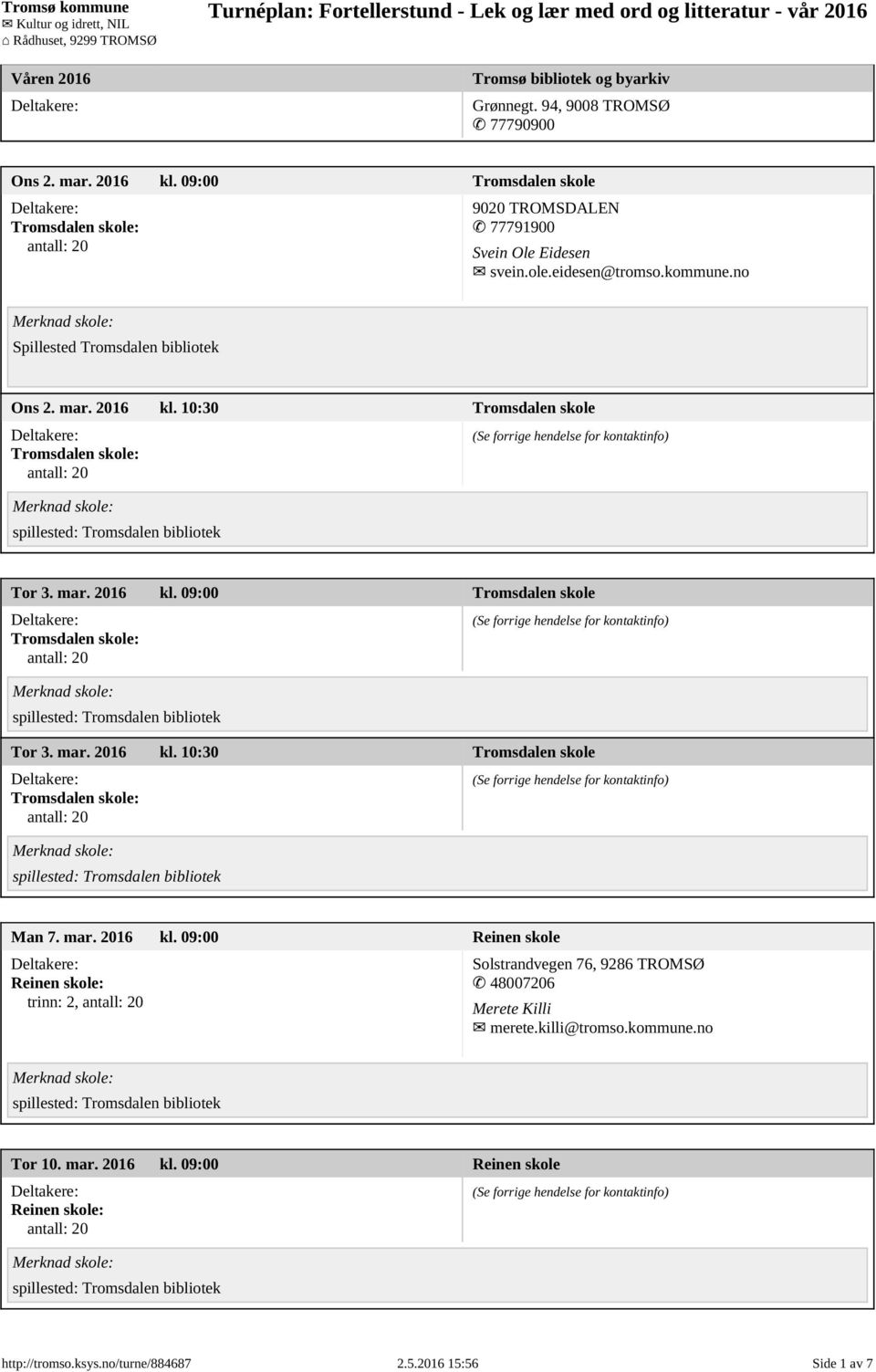 10:30 Tromsdalen skole Tor 3. mar. 2016 kl. 09:00 Tromsdalen skole Tor 3. mar. 2016 kl. 10:30 Tromsdalen skole Man 7. mar. 2016 kl. 09:00 Reinen skole Reinen skole: trinn: 2, Solstrandvegen 76, 9286 TROMSØ 48007206 Merete Killi merete.