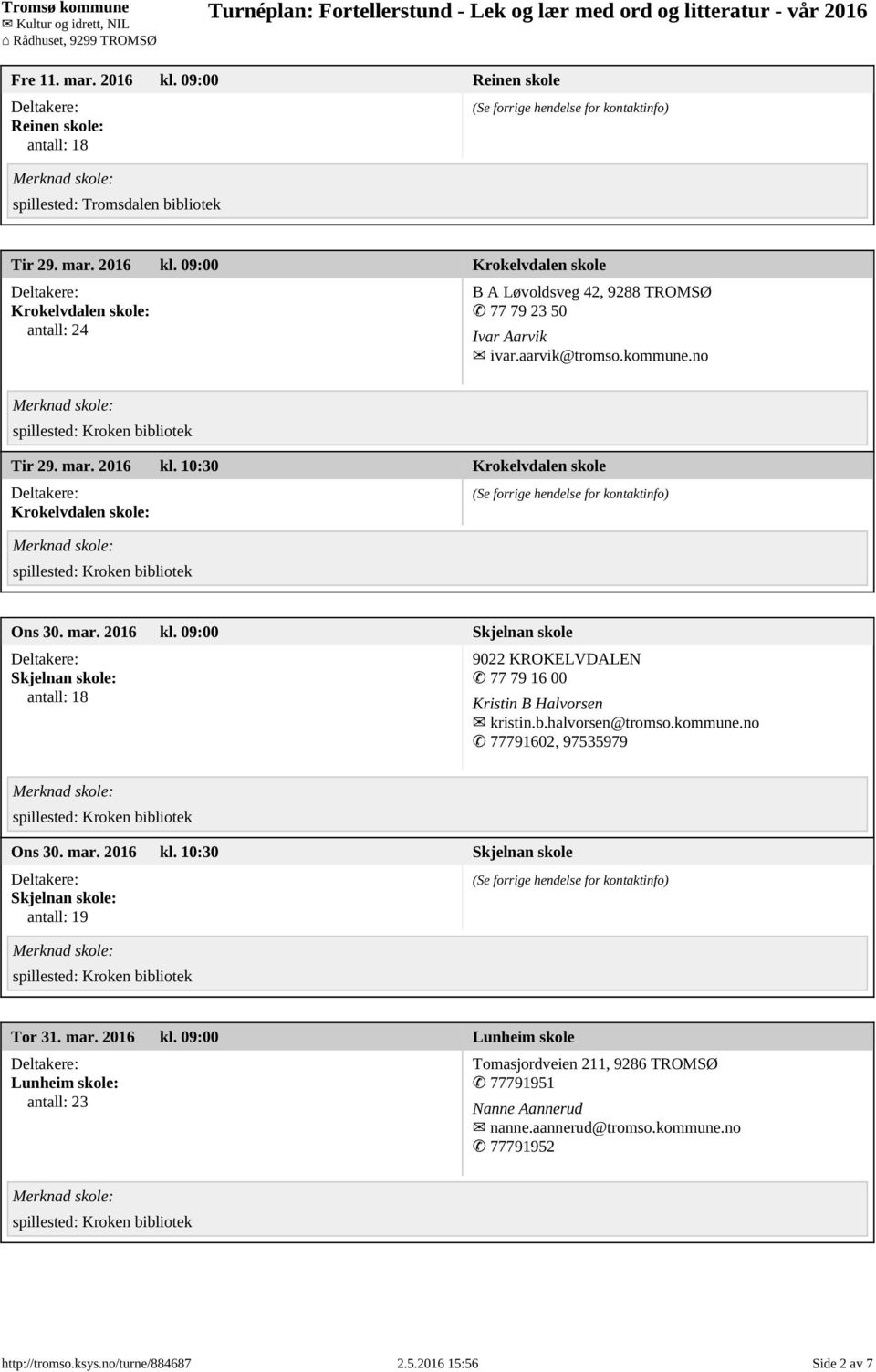 b.halvorsen@tromso.kommune.no 77791602, 97535979 Ons 30. mar. 2016 kl. 10:30 Skjelnan skole Skjelnan skole: antall: 19 Tor 31. mar. 2016 kl. 09:00 Lunheim skole Lunheim skole: antall: 23 Tomasjordveien 211, 9286 TROMSØ 77791951 Nanne Aannerud nanne.