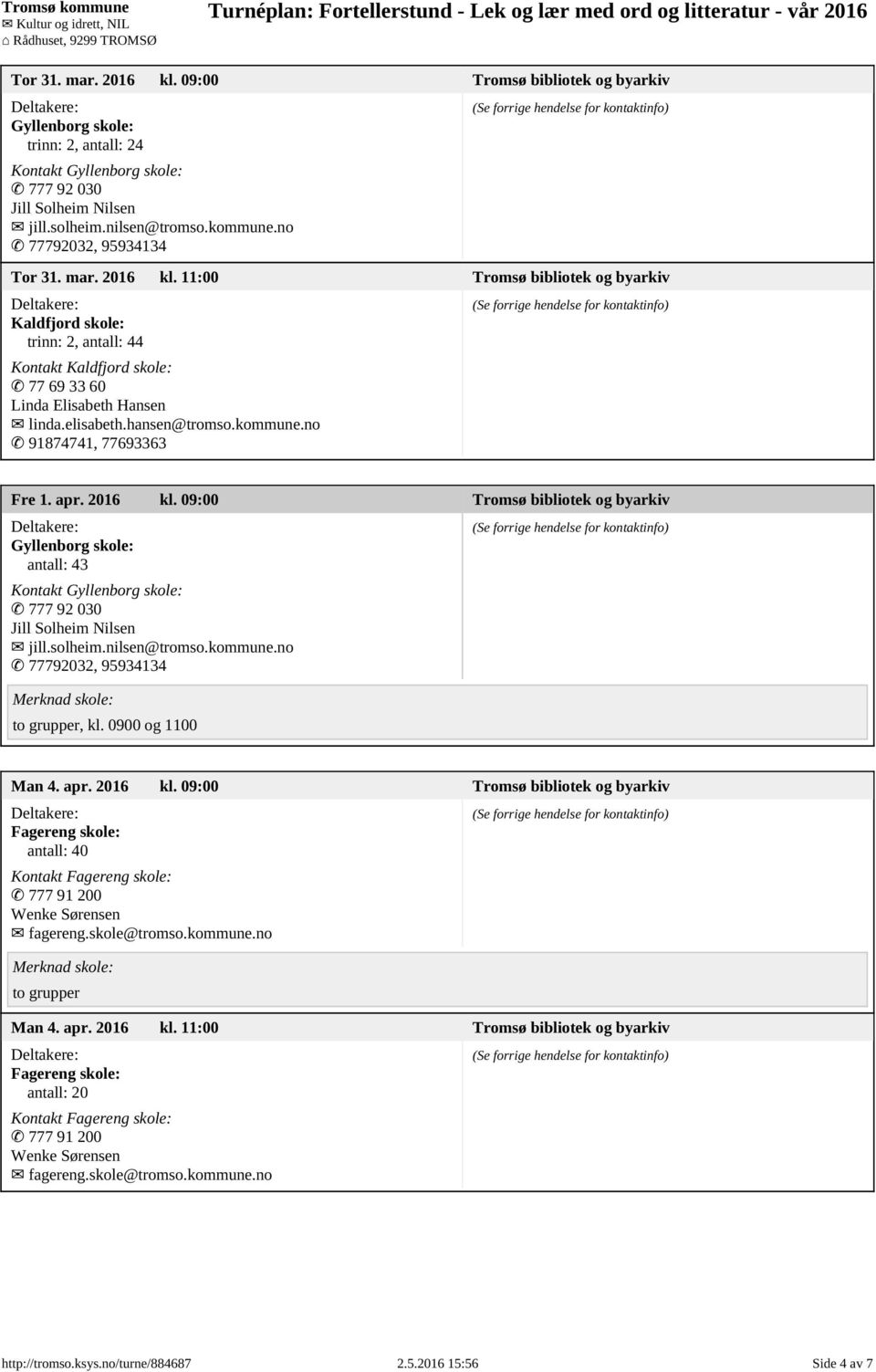 hansen@tromso.kommune.no 91874741, 77693363 Fre 1. apr. 2016 kl. 09:00 Tromsø bibliotek og byarkiv Gyllenborg skole: antall: 43 Kontakt Gyllenborg skole: 777 92 030 Jill Solheim Nilsen jill.solheim.