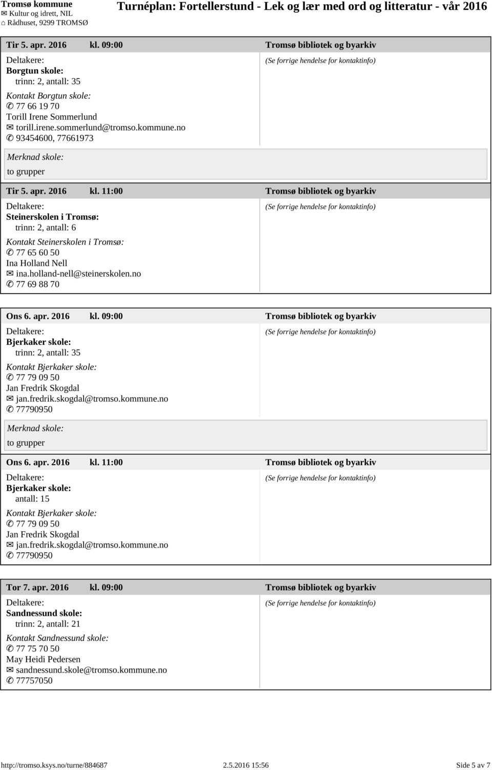 holland-nell@steinerskolen.no 77 69 88 70 Ons 6. apr. 2016 kl. 09:00 Tromsø bibliotek og byarkiv Bjerkaker skole: trinn: 2, antall: 35 Kontakt Bjerkaker skole: 77 79 09 50 Jan Fredrik Skogdal jan.