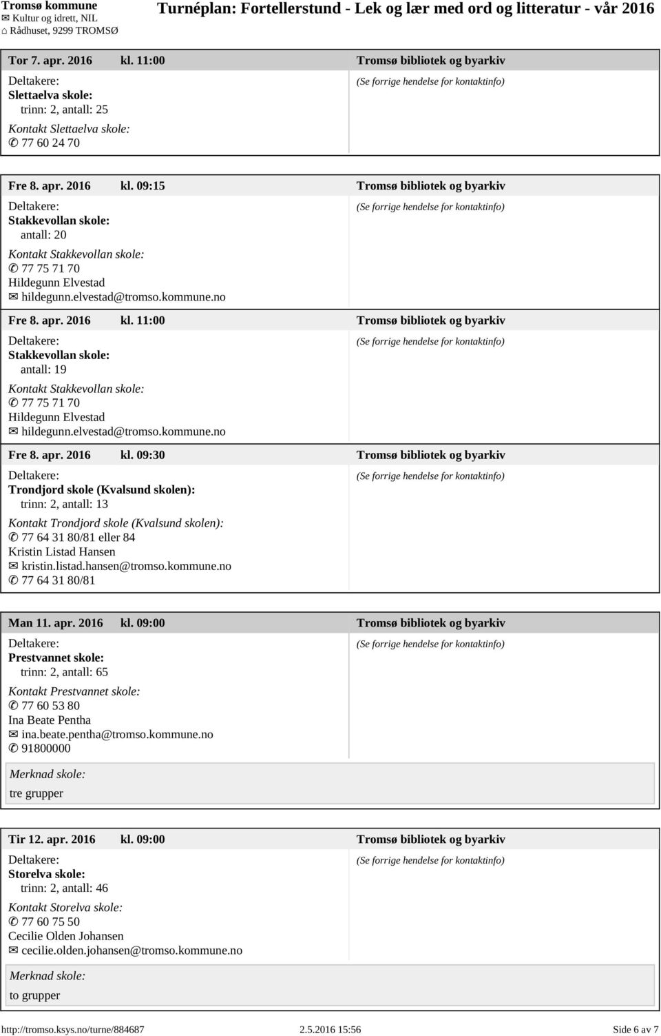 11:00 Tromsø bibliotek og byarkiv Stakkevollan skole: antall: 19 Kontakt Stakkevollan skole: 77 75 71 70 Hildegunn Elvestad hildegunn.
