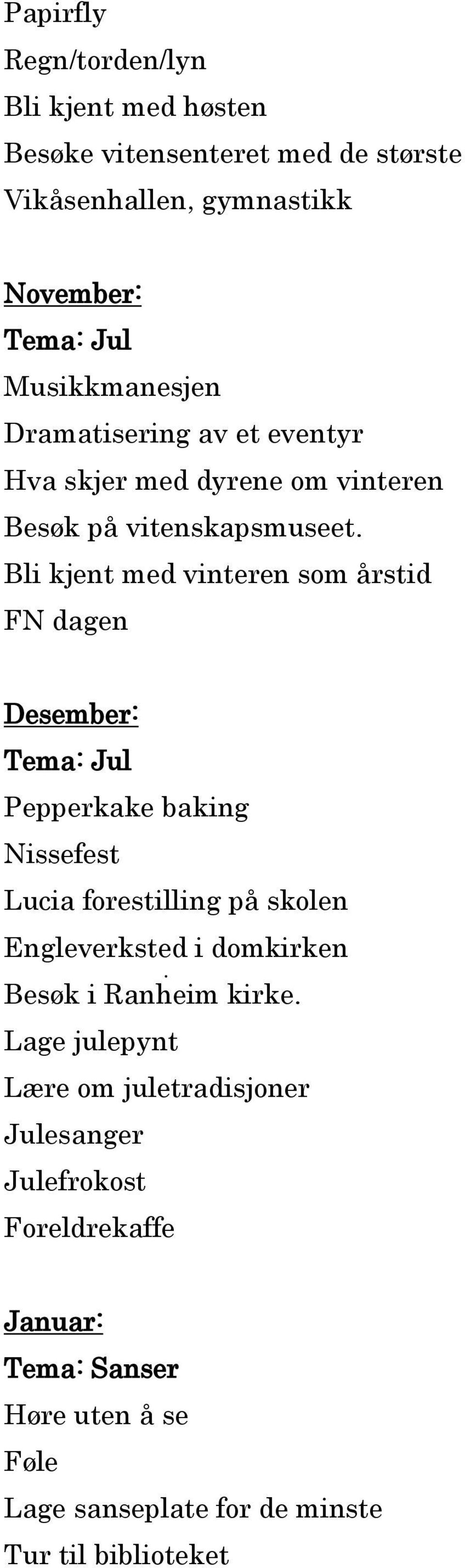 Bli kjent med vinteren som årstid FN dagen Desember: Tema: Jul Pepperkake baking Nissefest Lucia forestilling på skolen Engleverksted i
