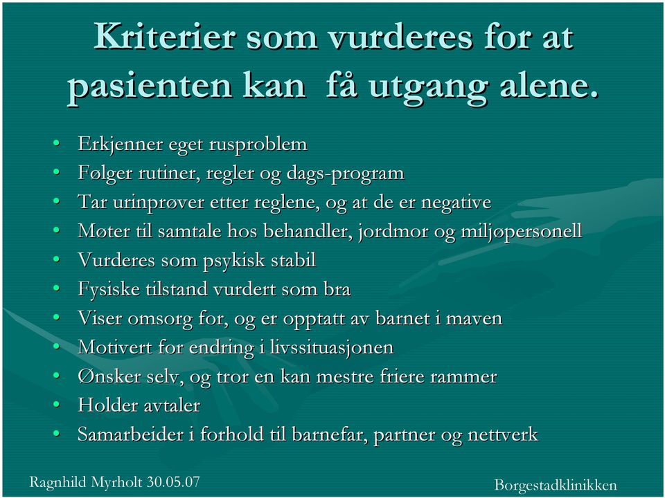 samtale hos behandler, jordmor og miljøpersonell Vurderes som psykisk stabil Fysiske tilstand vurdert som bra Viser omsorg for, og