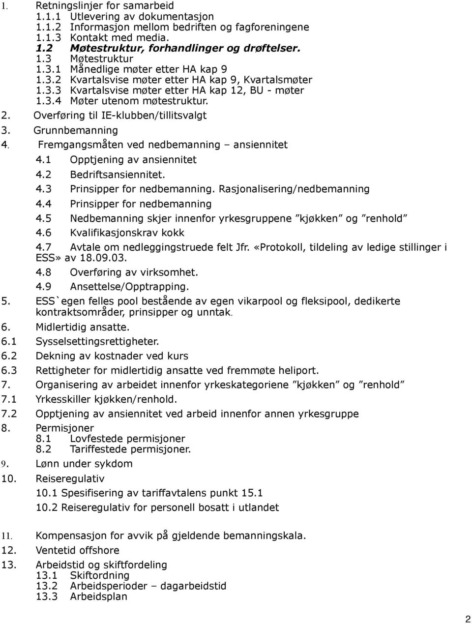 Overføring til IE-klubben/tillitsvalgt 3. Grunnbemanning 4. Fremgangsmåten ved nedbemanning ansiennitet 4.1 Opptjening av ansiennitet 4.2 Bedriftsansiennitet. 4.3 Prinsipper for nedbemanning.