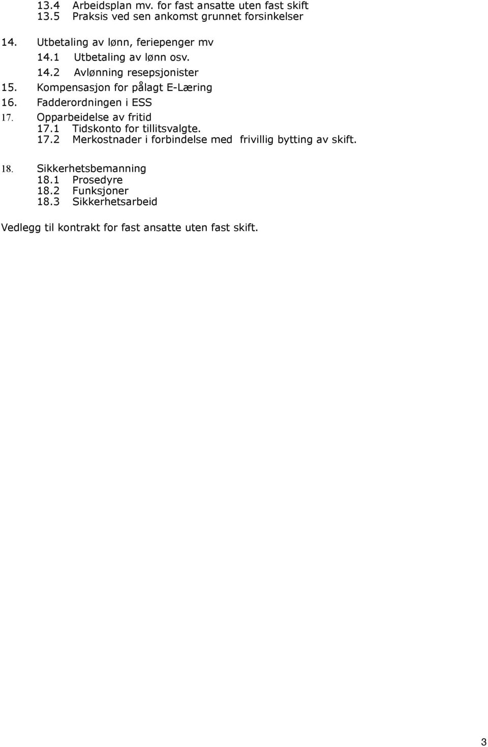 Kompensasjon for pålagt E-Læring 16. Fadderordningen i ESS 17. Opparbeidelse av fritid 17.1 Tidskonto for tillitsvalgte. 17.2 Merkostnader i forbindelse med frivillig bytting av skift.