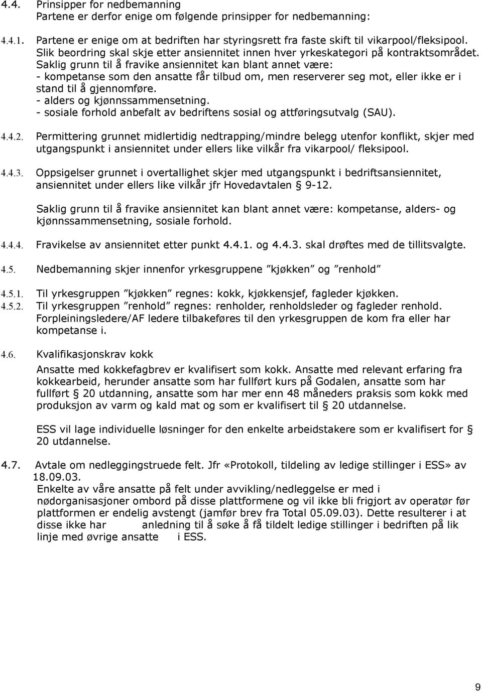 Saklig grunn til å fravike ansiennitet kan blant annet være: - kompetanse som den ansatte får tilbud om, men reserverer seg mot, eller ikke er i stand til å gjennomføre.