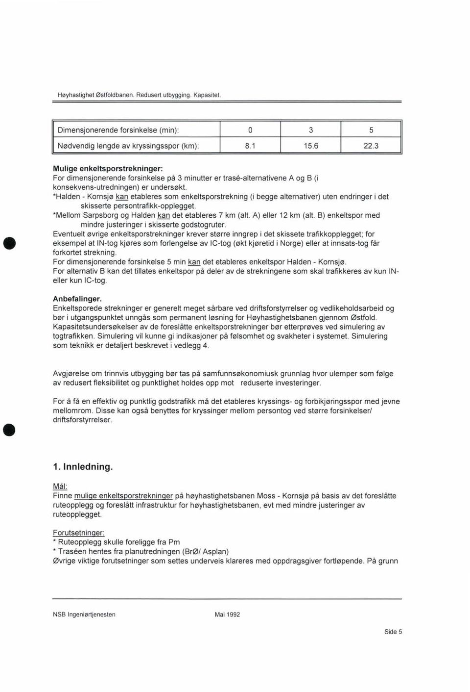 *Halden - Kornsjø kan etableres som enkeltsporstrekning (i begge alternativer) uten endringer i det skisserte persontrafikk-opplegget. *Mellom Sarpsborg og Halden kan det etableres 7 km (alt.