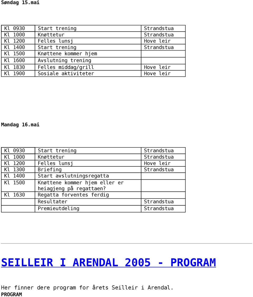 Avslutning trening Kl 1830 Felles middag/grill Hove leir Kl 1900 Sosiale aktiviteter Hove leir Mandag 16.