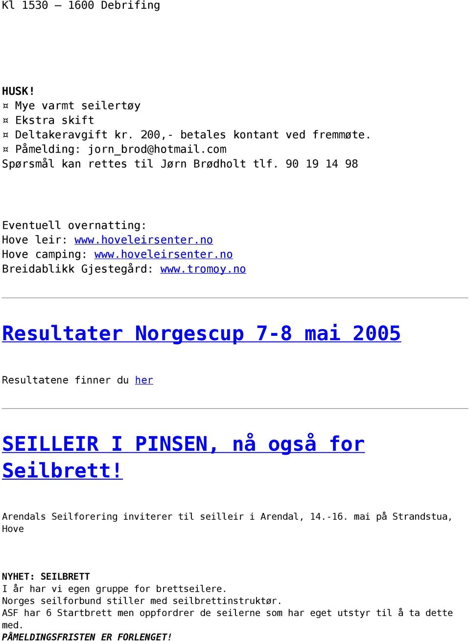 no Resultater Norgescup 7-8 mai 2005 Resultatene finner du her SEILLEIR I PINSEN, nå også for Seilbrett! Arendals Seilforering inviterer til seilleir i Arendal, 14.-16.