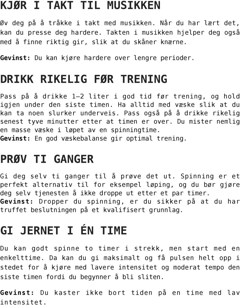 Ha alltid med væske slik at du kan ta noen slurker underveis. Pass også på å drikke rikelig senest tyve minutter etter at timen er over. Du mister nemlig en masse væske i løpet av en spinningtime.