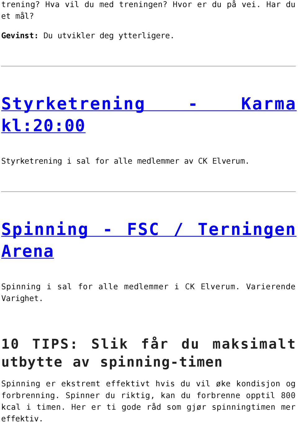 Spinning - FSC / Terningen Arena Spinning i sal for alle medlemmer i CK Elverum. Varierende Varighet.