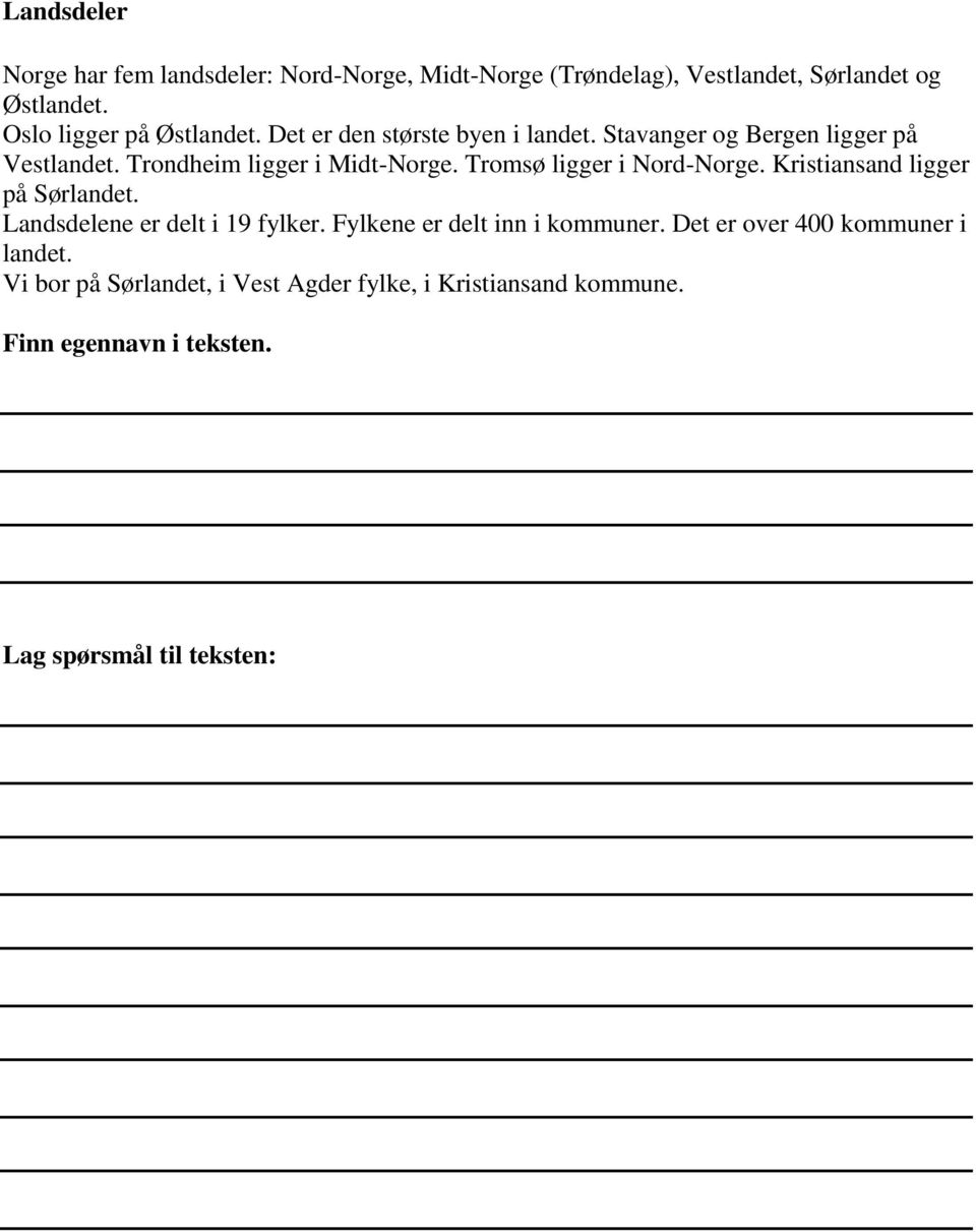 Trondheim ligger i Midt-Norge. Tromsø ligger i Nord-Norge. Kristiansand ligger på Sørlandet. Landsdelene er delt i 19 fylker.