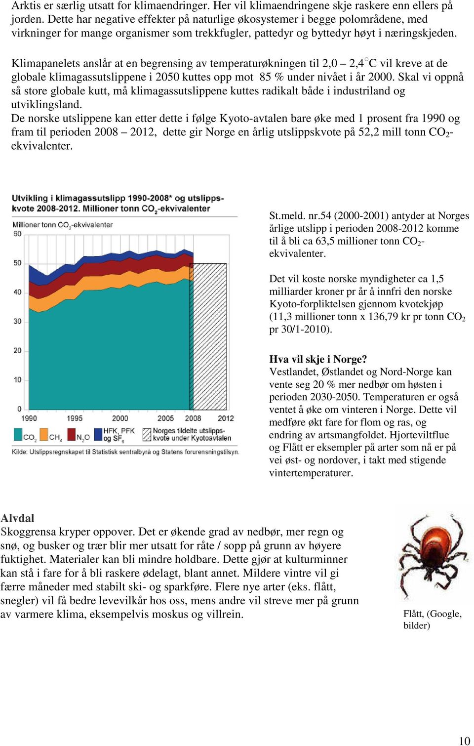 Klimapanelets anslår at en begrensing av temperaturøkningen til 2,0 2,4 C vil kreve at de globale klimagassutslippene i 2050 kuttes opp mot 85 % under nivået i år 2000.