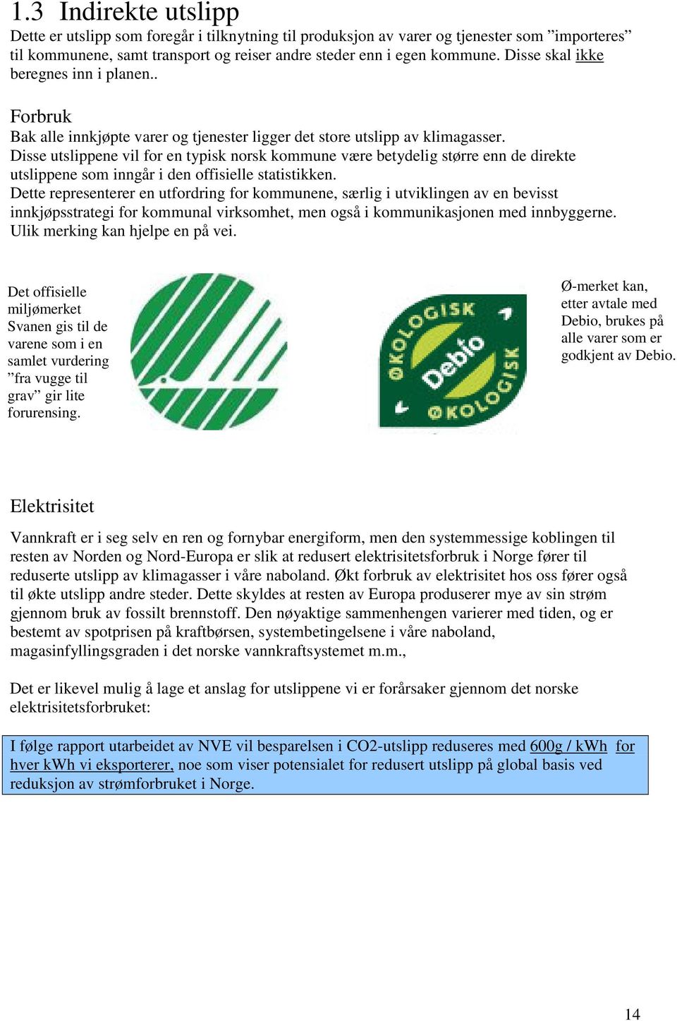 Disse utslippene vil for en typisk norsk kommune være betydelig større enn de direkte utslippene som inngår i den offisielle statistikken.